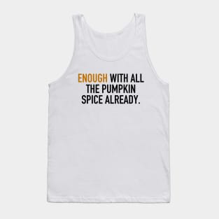 Enough With All the Pumpkin Spice Already. Tank Top